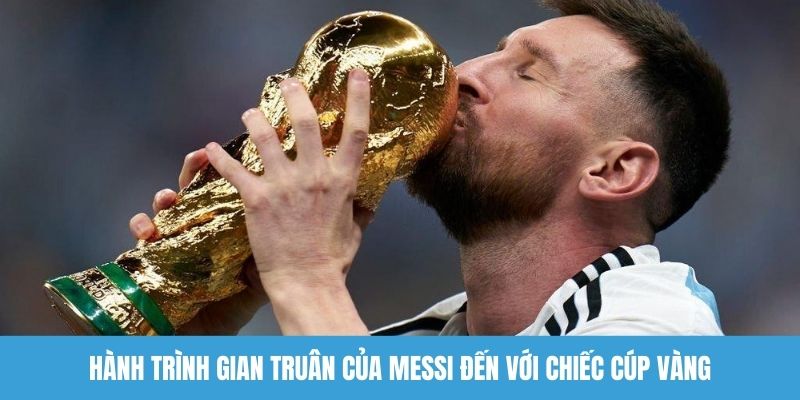 Hành trình gian truân của Messi đến với chiếc cúp vàng