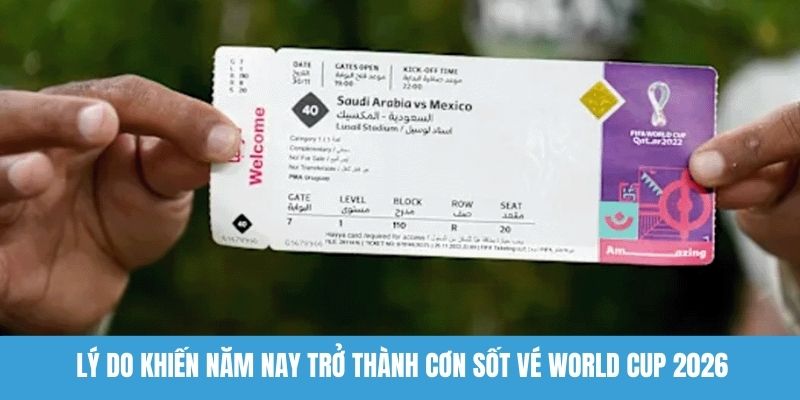 Lý do khiến năm nay trở thành cơn sốt vé World Cup 2026 