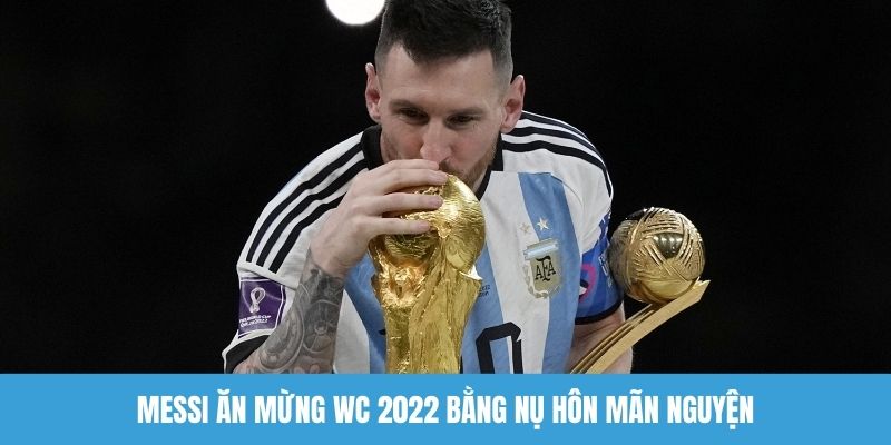 Messi ăn mừng WC 2022 bằng nụ hôn mãn nguyện 