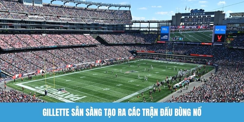 Gillette sẵn sàng tạo ra các trận đấu bùng nổ