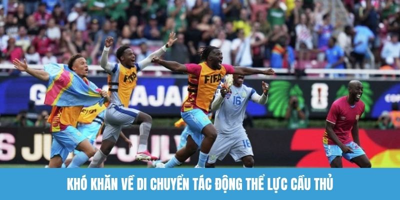 Khó khăn về di chuyển tác động thể lực cầu thủ