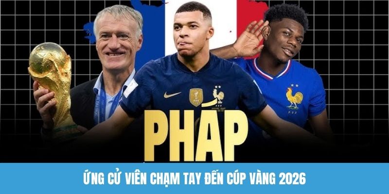 Ứng cử viên chạm tay đến cúp vàng 2026