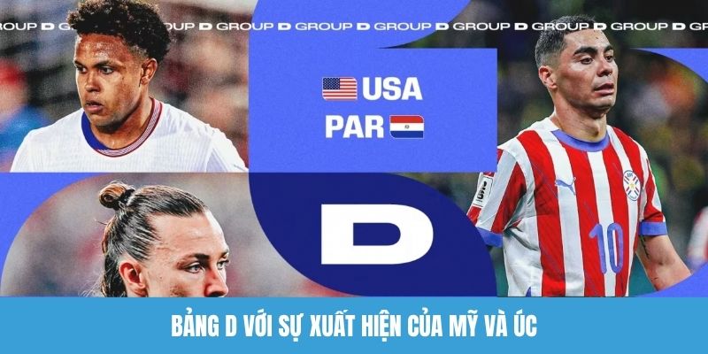 Bảng D với sự xuất hiện của Mỹ và Úc