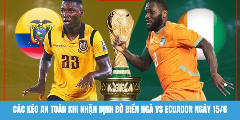 Các kèo an toàn khi nhận định Bờ Biển Ngà vs Ecuador ngày 15/6