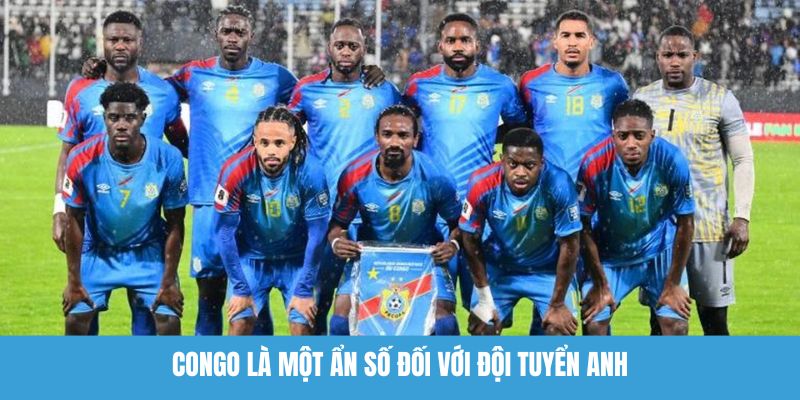 Congo là một ẩn số đối với đội tuyển Anh