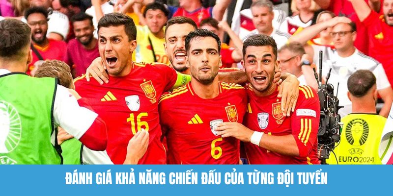 Đánh giá khả năng chiến đấu của từng đội tuyển