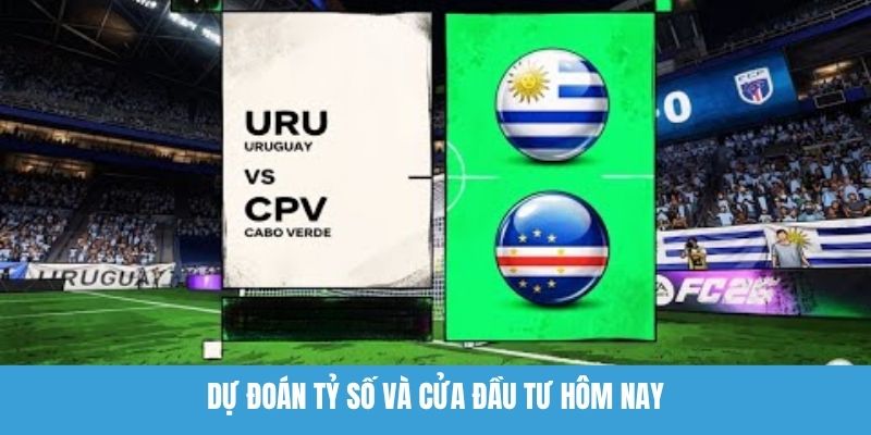 Dự Đoán Tỷ Số Và Cửa Đầu Tư Hôm Nay