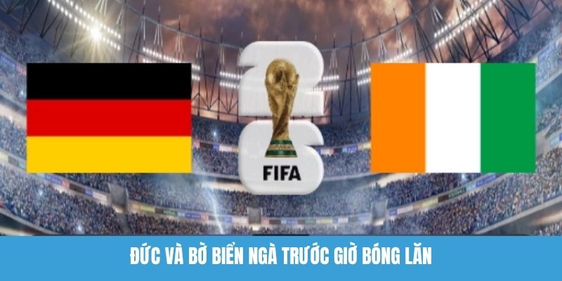 Đức Và Bờ Biển Ngà Trước Giờ Bóng Lăn