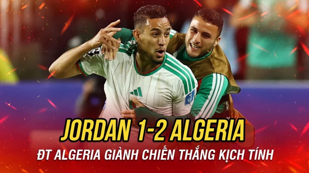 Kết quả Jordan 1-2 Algeria: Thêm một đội bóng về nước sớm