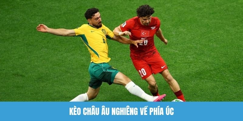 Kèo châu Âu nghiêng về phía Úc