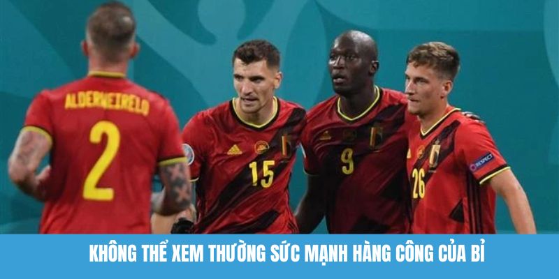 Không thể xem thường sức mạnh hàng công của Bỉ