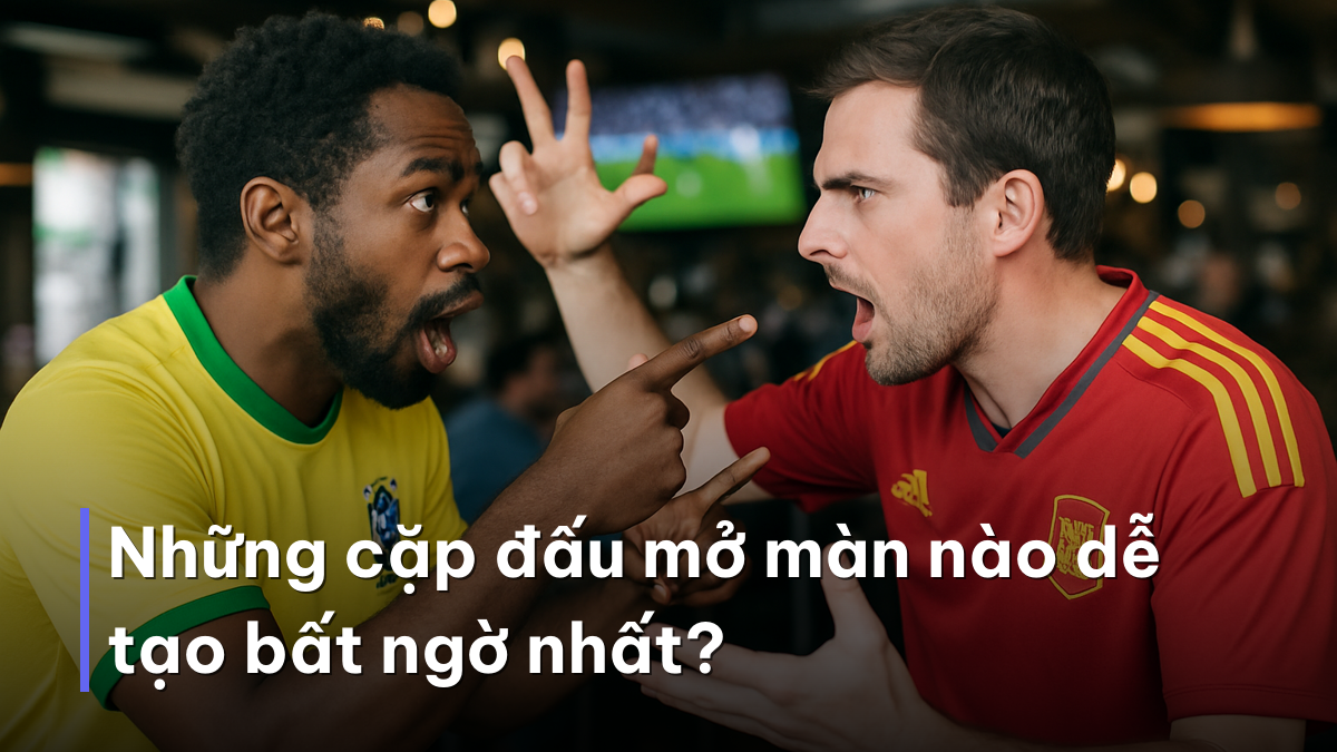 Những cặp đấu mở màn nào dễ tạo bất ngờ nhất? Cặp đấu mở màn đáng chú ý trong lịch thi đấu vòng bảng World Cup 2026