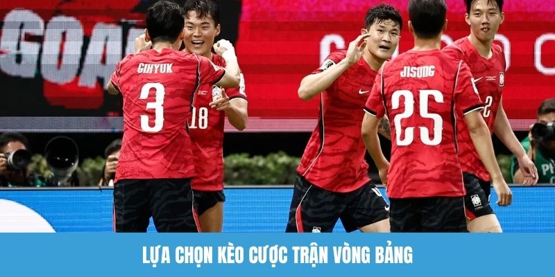 Lựa chọn kèo cược trận vòng bảng