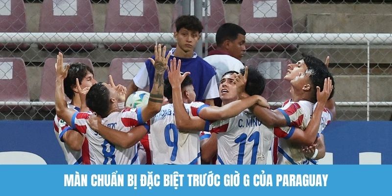 Màn chuẩn bị đặc biệt trước giờ G của Paraguay