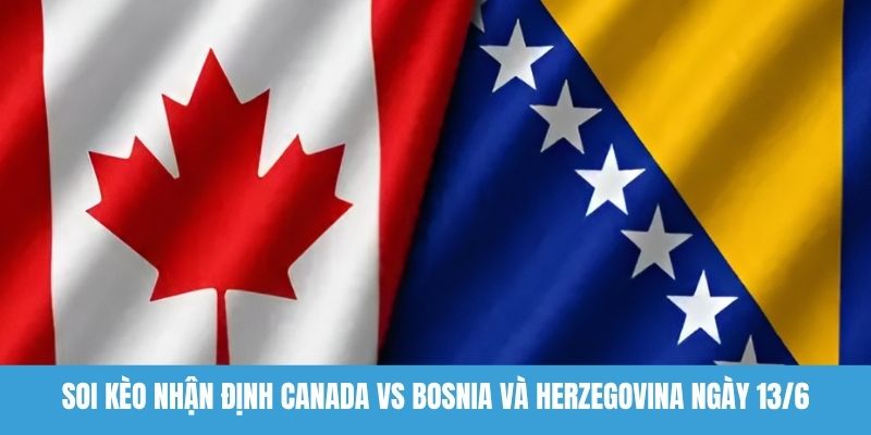 nhận định Canada vs Bosnia và Herzegovina