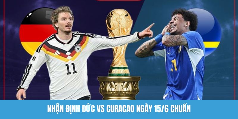 Nhận định Đức vs Curacao ngày 15/6 chuẩn