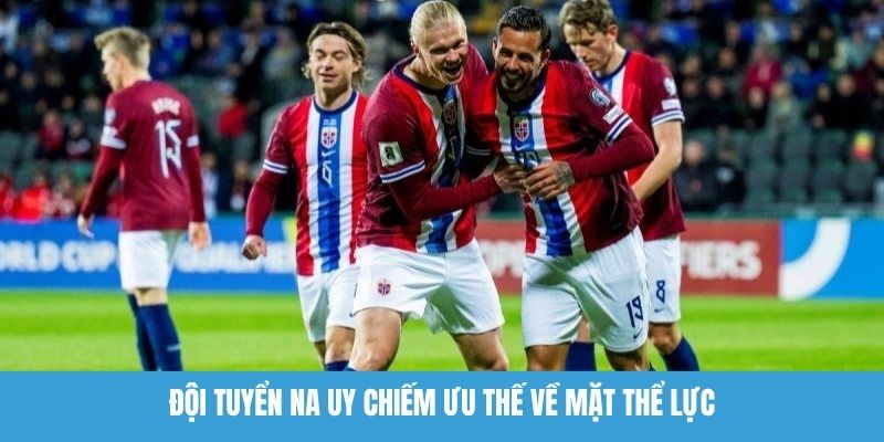 Đội tuyển Na Uy chiếm ưu thế về mặt thể lực