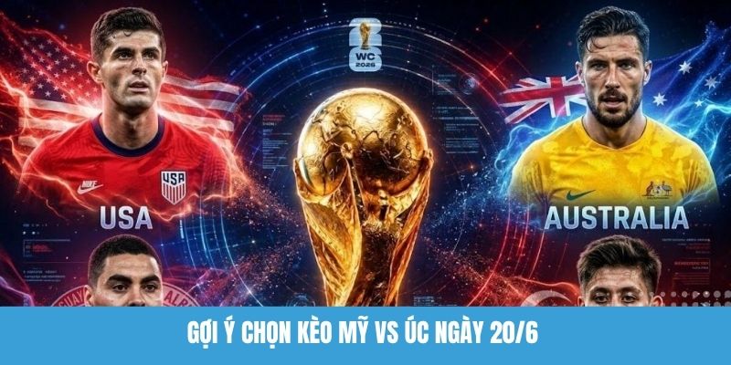 Gợi ý chọn kèo Mỹ vs Úc ngày 20/6