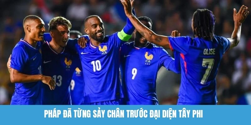 Pháp đã từng sảy chân trước đại diện Tây Phi