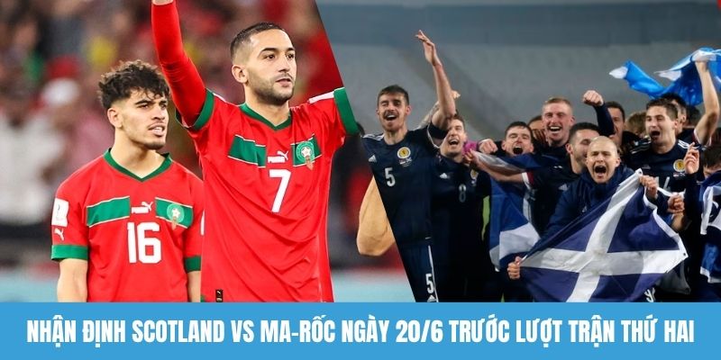 Nhận định Scotland vs Ma-rốc ngày 20/6 trước lượt trận thứ hai