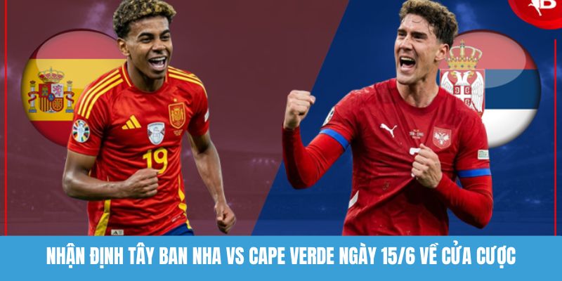 Nhận định Tây Ban Nha vs Cape Verde ngày 15/6 về cửa cược