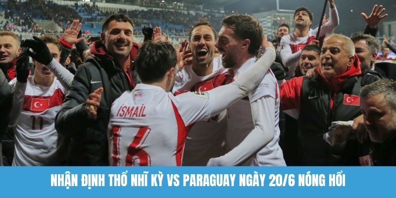 nhận định Thổ Nhĩ Kỳ vs Paraguay