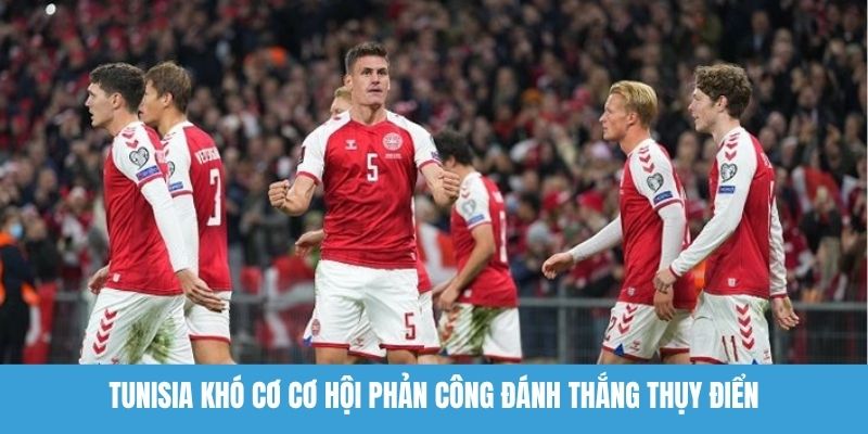 Tunisia khó cơ cơ hội phản công đánh thắng Thụy Điển