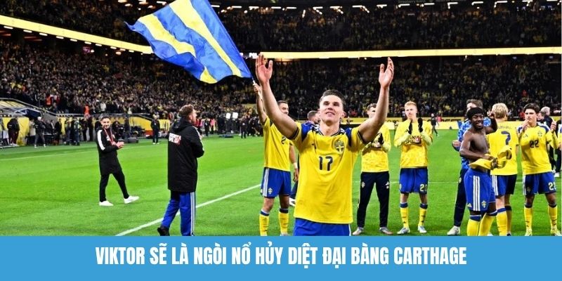 Viktor sẽ là ngòi nổ hủy diệt Đại bàng Carthage