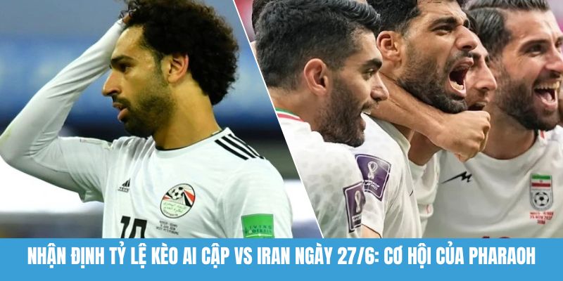 Nhận định tỷ lệ kèo Ai Cập vs Iran