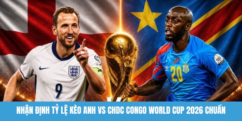nhận định tỷ lệ kèo Anh vs CHDC Congo