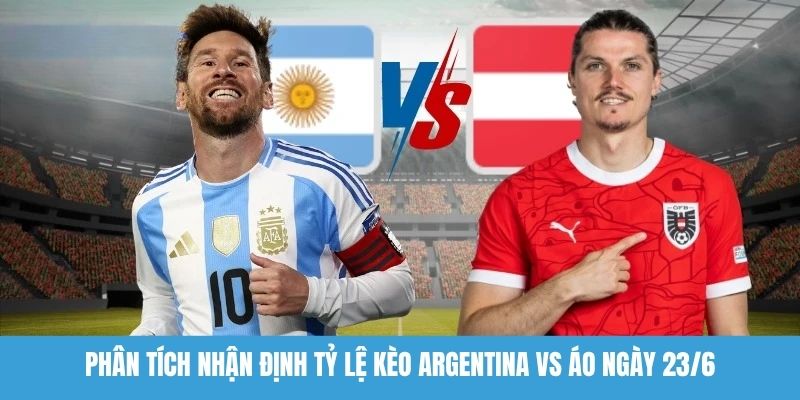 Nhận định tỷ lệ kèo Argentina vs Áo