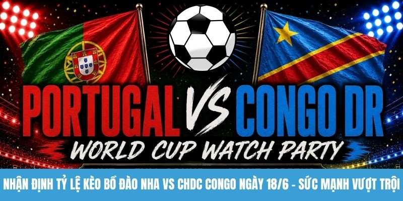 Nhận định tỷ lệ kèo Bồ Đào Nha vs CHDC Congo