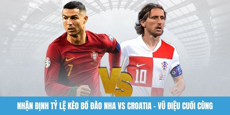Nhận định tỷ lệ kèo Bồ Đào Nha vs Croatia