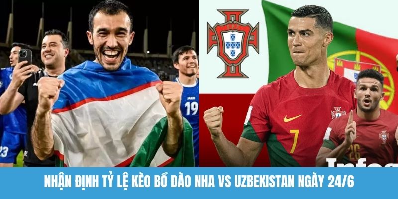 Nhận định tỷ lệ kèo Bồ Đào Nha vs Uzbekistan