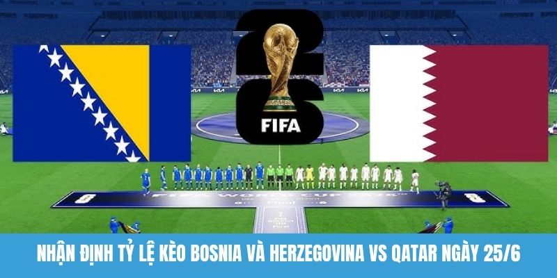 Nhận định tỷ lệ kèo Bosnia và Herzegovina vs Qatar