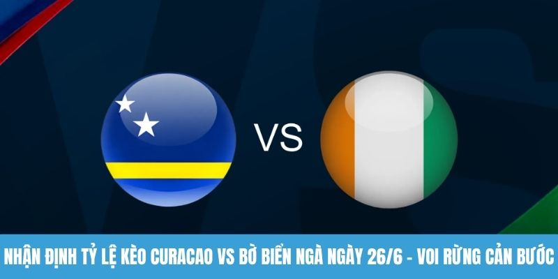Nhận định tỷ lệ kèo Curacao vs Bờ Biển Ngà