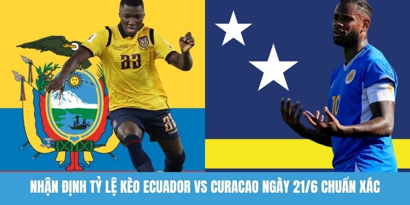 Nhận định tỷ lệ kèo Ecuador vs Curacao