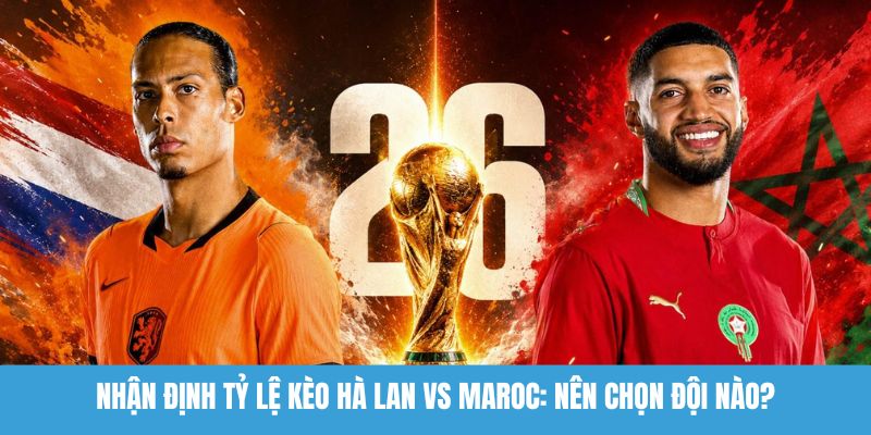nhận định tỷ lệ kèo Hà Lan vs Maroc