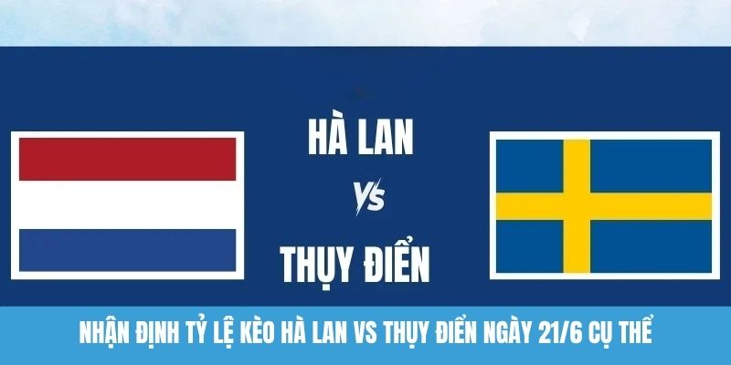Nhận định tỷ lệ kèo Hà Lan vs Thụy Điển