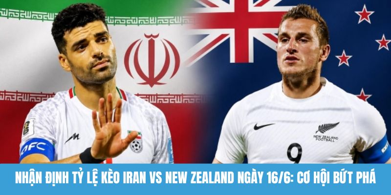 Nhận định tỷ lệ kèo Iran vs New Zealand