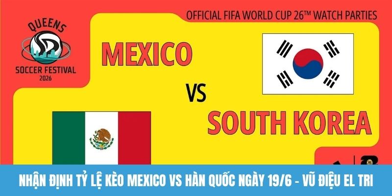 Nhận định tỷ lệ kèo Mexico vs Hàn Quốc