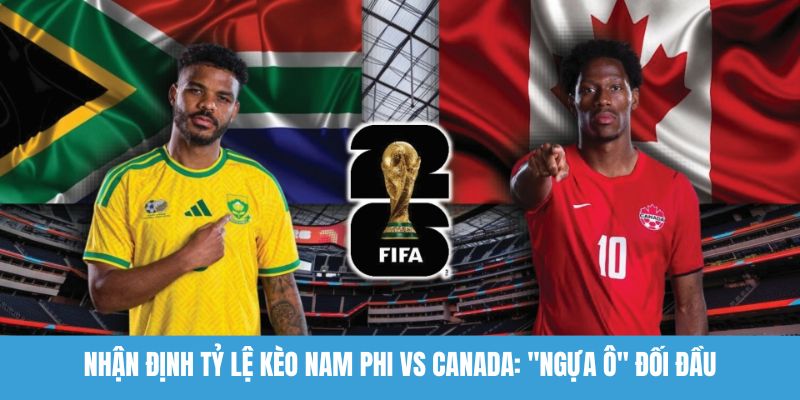 nhận định tỷ lệ kèo Nam Phi vs Canada