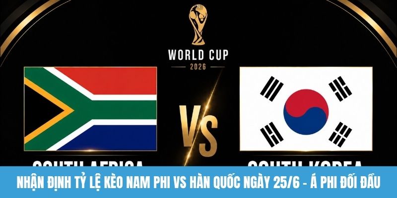 Nhận định tỷ lệ kèo Nam Phi vs Hàn Quốc