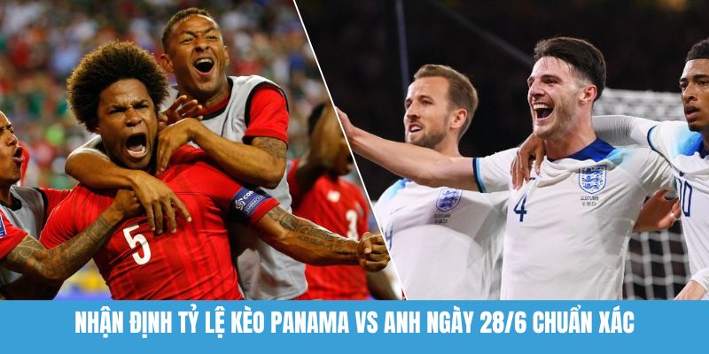 nhận định tỷ lệ kèo Panama vs Anh