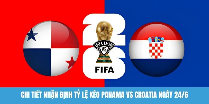 Nhận định tỷ lệ kèo Panama vs Croatia