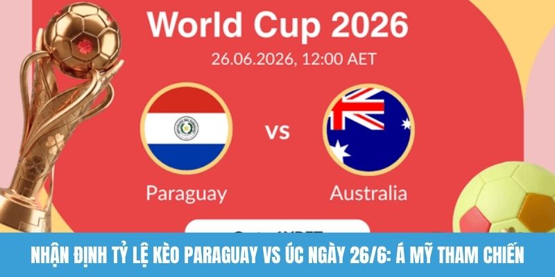 Nhận định tỷ lệ kèo Paraguay vs Úc