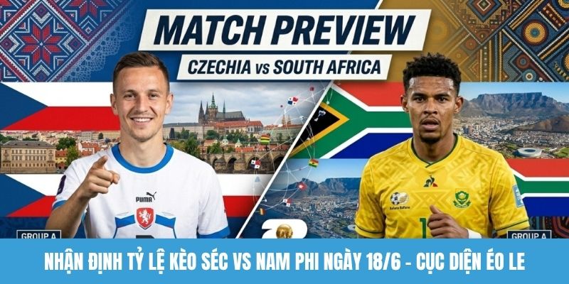 nhận định tỷ lệ kèo Séc vs Nam Phi