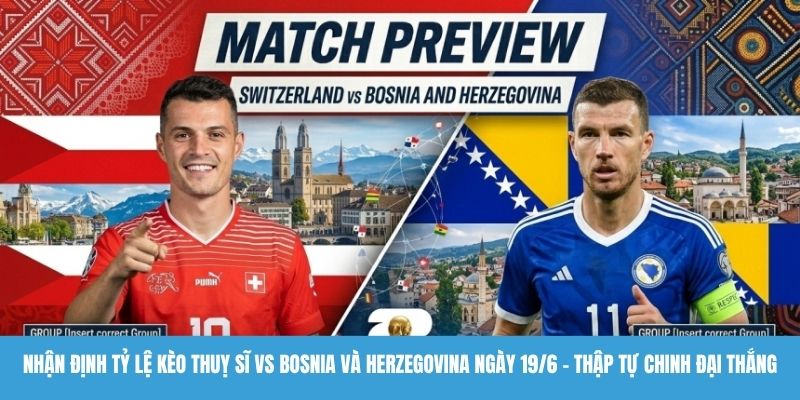 Nhận định tỷ lệ kèo Thuỵ Sĩ vs Bosnia và Herzegovina