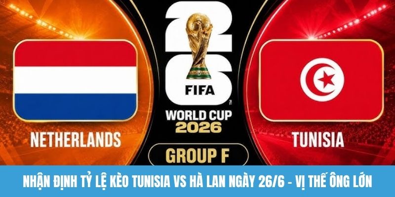 Nhận định tỷ lệ kèo Tunisia vs Hà Lan