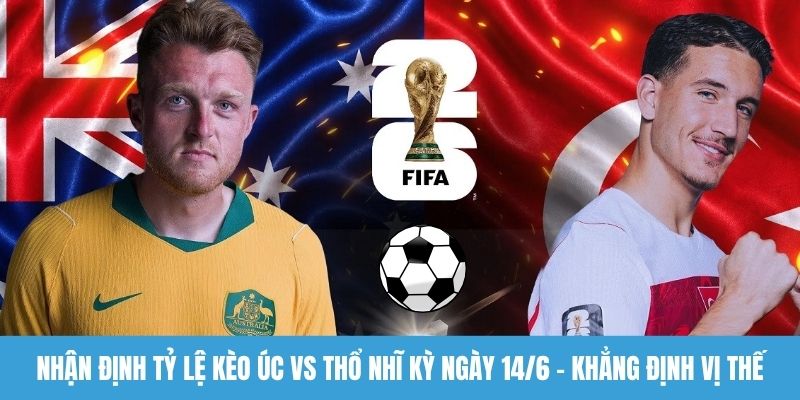 Nhận định tỷ lệ kèo Úc vs Thổ Nhĩ Kỳ